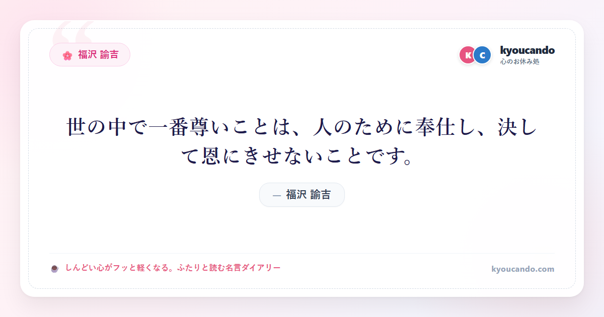 世の中で一番尊いことは、人のために奉仕し、決して恩にきせないことです。