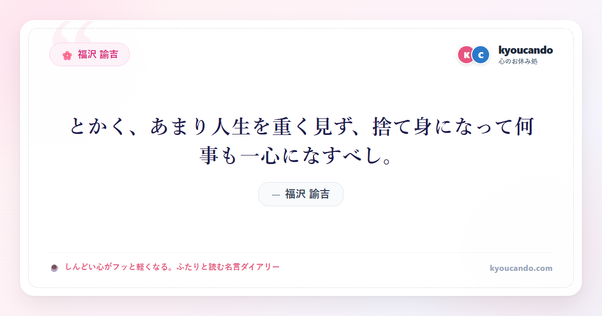 とかく、あまり人生を重く見ず、捨て身になって何事も一心になすべし。
