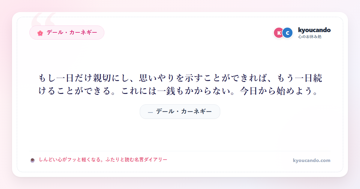 もし一日だけ親切にし、思いやりを示すことができれば、もう一日続けることができる。これには一銭もかからない。今日から始めよう。