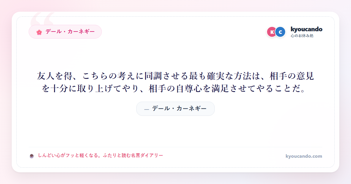 友人を得、こちらの考えに同調させる最も確実な方法は、相手の意見を十分に取り上げてやり、相手の自尊心を満足させてやることだ。